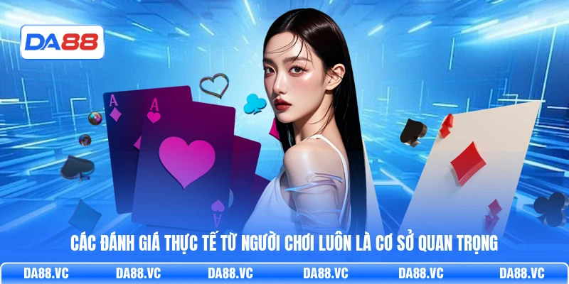 Các đánh giá thực tế từ người chơi luôn là cơ sở quan trọng