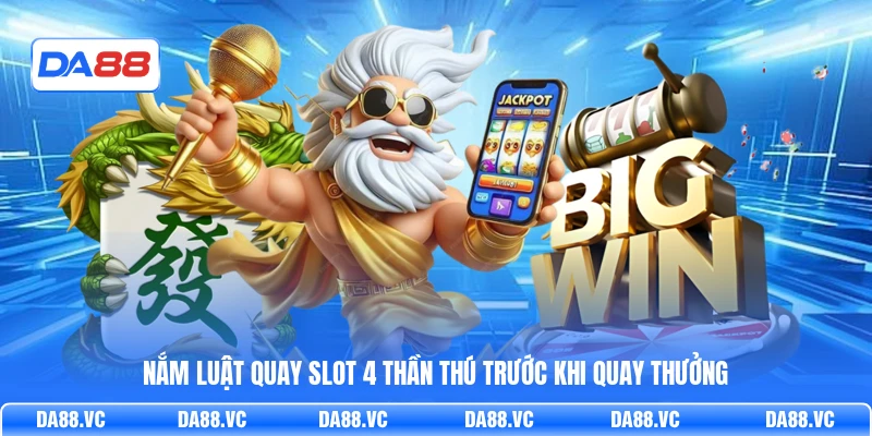 Nắm luật quay slot 4 Thần Thú trước khi quay thưởng